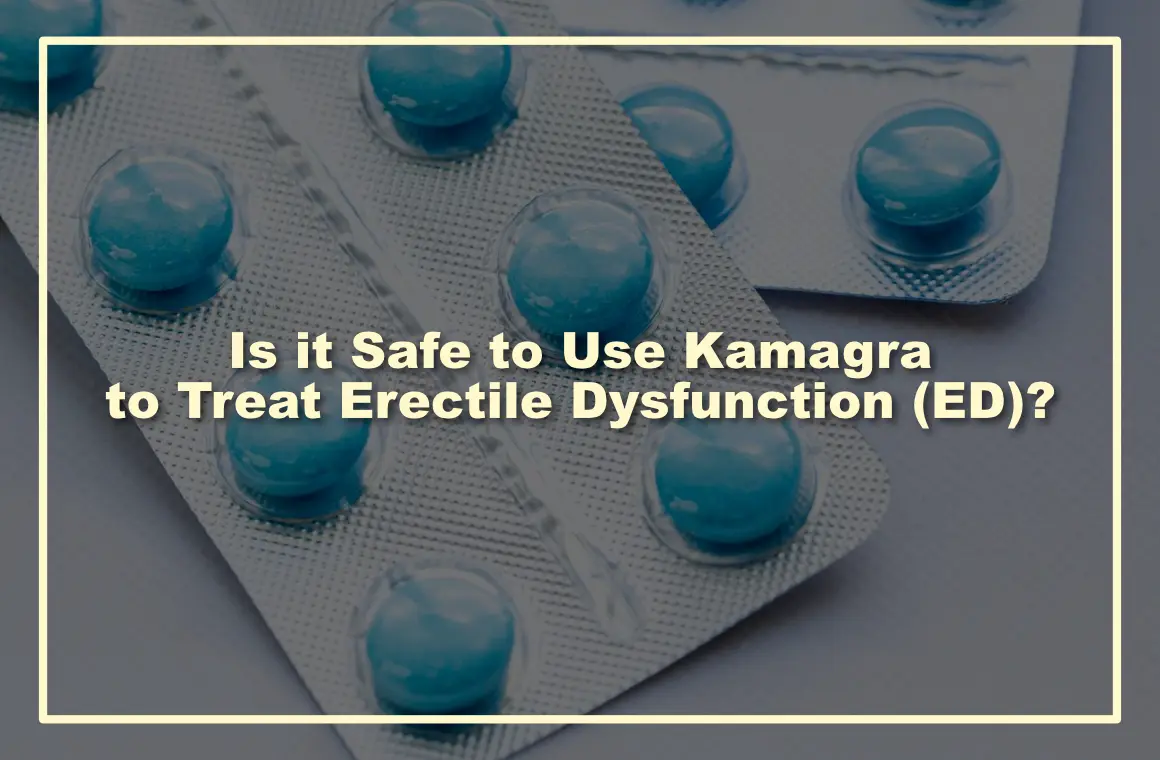 Is it Safe to Use Kamagra to Treat Erectile Dysfunction (ED)?